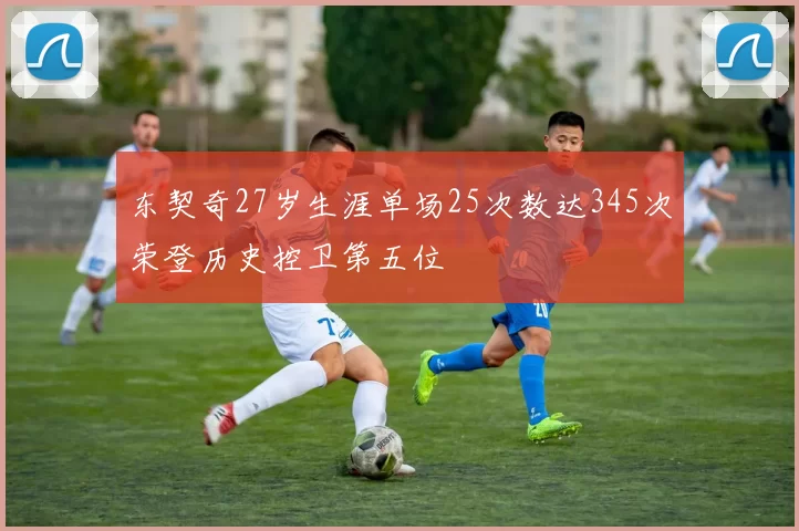 东契奇27岁生涯单场25次数达345次荣登历史控卫第五位